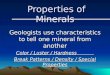 Properties of Minerals Properties of Minerals Geologists use characteristics to tell one mineral from another Color / Luster / Hardness Break Patterns
