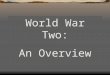 World War Two: An Overview Causes of World War Two TThe Treaty of Versailles EEconomic Depression AAppeasement of Axis aggression/Imperialism FFascist