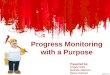 Progress Monitoring with a Purpose Presented by: Angela Solis Melinda Williams Becky Kephart
