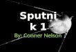 By: Conner Nelson. History Sputnik 1 was the first orbiting satellite. Sputnik 1 started the space race. It was launched on October 4 1957. It took 98