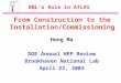 BNL’s Role in ATLAS Hong Ma DOE Annual HEP Review Brookhaven National Lab April 22, 2003 From Construction to the Installation/Commissioning