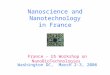 Nanoscience and Nanotechnology in France France - US Workshop on NanoBioTechnologies Washington DC, March 2-3, 2006