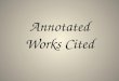 Annotated Works Cited. Step 1 Gather all materials used for sources on project Be sure you have all the addresses and or publishing information