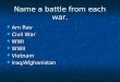 Name a battle from each war. Am Rev Am Rev Civil War Civil War WWI WWI WWII WWII Vietnam Vietnam Iraq/Afghanistan Iraq/Afghanistan