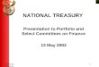 1National Treasury NATIONAL TREASURY Presentation to Portfolio and Select Committees on Finance 13 May 2002