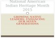 GROWING NATIVE LEADERS: ENHANCING OUR SEVEN GENERATIONS National American Indian Heritage Month 2015