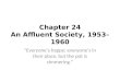 Chapter 24 An Affluent Society, 1953–1960 “Everyone’s happy; everyone’s in their place, but the pot is simmering.”
