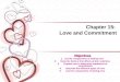 Chapter 15: Love and Commitment Objectives 1. List the components of lasting love. 2.Describe factors that affect partner selection. 3.Explain how to determine