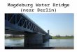 Magdeburg Water Bridge (near Berlin). The giant kilometer-long Magdeburg Water Bridge, completed in October 2003, connects two important German shipping