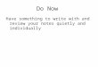Do Now Have something to write with and review your notes quietly and individually