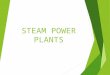 STEAM POWER PLANTS. SELECTION OF SITE FOR STEAM POWER PLANT  Availability of land  Availability of sufficient amount of good boiler feed water and cooling