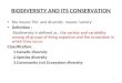 BIODIVERSITY AND ITS CONSERVATION Bio means ‘life’ and diversity means ‘variety’ Definition : Biodiversity is defined as, the variety and variability among