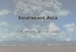 Southeast Asia THE SHAPE OF THE LAND. Executive Summary Mainland Southeast Asia Island Southeast Asia Climates of Southeast Asia Natural Resources A Diverse
