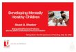 Developing Mentally Healthy Children Stuart G. Shanker Distinguished Research Professor Director, Milton & Ethel Harris Research Initiative Taking Stock: