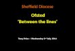Sheffield Diocese Ofsted ‘Between the lines’ Tony Price – Wednesday 2 nd July 2014