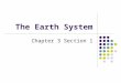 The Earth System Chapter 3 Section 1. Key Concepts Energy and matter flow through Earth’s four spheres: the geosphere, atmosphere, hydrosphere, and biosphere