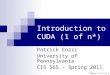 Introduction to CUDA (1 of n*) Patrick Cozzi University of Pennsylvania CIS 565 - Spring 2011 * Where n is 2 or 3