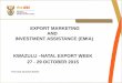 EXPORT MARKETING AND INVESTMENT ASSISTANCE (EMIA) KWAZULU –NATAL EXPORT WEEK 27 - 29 OCTOBER 2015 Presented: Busisiwe Radebe