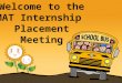 Welcome to the MAT Internship Placement Meeting. Types of PlacementsPaperwork and FeesBackground ChecksNuts and Bolts What we will cover today…