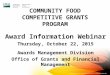 COMMUNITY FOOD COMPETITIVE GRANTS PROGRAM Award Information Webinar Thursday, October 22, 2015 Awards Management Division Office of Grants and Financial