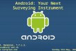 Android: Your Next Surveying Instrument H.A. Nandalal, T.T.L.S. nanco@tstt.net.tt  Sunday 5th May, 2013 Android: Your Next Surveying Instrument