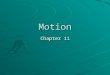 Motion Chapter 11. Distance and Displacement To describe motion accurately and completely a frame of reference is necessary. There can be numerous frames