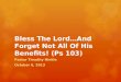 Bless The Lord…And Forget Not All Of His Benefits! (Ps 103) Pastor Timothy Hinkle October 6, 2013