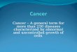 Cancer – A general term for more than 250 diseases characterized by abnormal and uncontrolled growth of cells