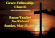 Grace Fellowship Church Pastor/Teacher Jim Rickard Sunday, May 15, 2011 