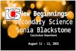 New Beginnings Secondary Science Sonia Blackstone Curriculum Department August 11 - 12, 2015