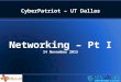 Networking – Pt I 14 November 2015 CyberPatriot – UT Dallas