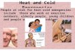 Heat and Cold Emergencies People at risk for heat-cold emergencies include those who work or exercise outdoors, elderly people, young children and people