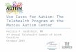 Use Cases for Autism: The Telehealth Program at the Marcus Autism Center Felissa P. Goldstein, MD 4 th Annual Telehealth Summit of South Carolina October