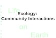 Life on Earth BIOLOGY101BIOLOGY101 Ecology: Community Interactions