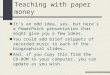 Teaching with paper money It’s an odd idea, yes, but here’s a PowerPoint presentation that might give you a few ideas. You could add brief snippets of