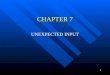 1 CHAPTER 7 UNEXPECTED INPUT. 2 Why Unexpected Data is Dangerous Three classes of attack can result from unexpected data: Three classes of attack can