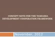 CONCEPT NOTE FOR THE TANZANIA DEVELOPMENT COOPERATION FRAMEWORK November, 2012