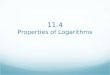 11.4 Properties of Logarithms. Logarithms A logarithm is an operation, a little like taking the sine of an angle. Raising a constant to a power is called
