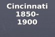 Cincinnati 1850-1900. How has life changed since the 1 st settlers arrived?