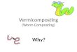 Vermicomposting (Worm Composting) Why?. Go Green Worms help the environment by eating our food scraps and other plant based material. This saves our landfills