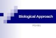 Biological Approach PSYB1. Basic Assumptions of the Biological Approach Mind and behaviour have a biological basis e.g. the mind is a result of the way