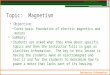 Topic: Magnetism Objective: Cover basic foundation of electric magnetics and motors Summary: Students are asked what they know about specific topics and