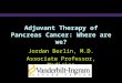 Adjuvant Therapy of Pancreas Cancer: Where are we? Jordan Berlin, M.D. Associate Professor, Medicine