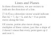 Lines and Planes In three dimensions, we use vectors to indicate the direction of a line. as a direction vector would indicate that Δx = 7, Δy = 6, and