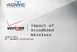 1 © Verizon 2010, All Rights Reserved Impact of Broadband Wireless Stuart Elby VP – Network Architecture
