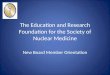 The Education and Research Foundation for the Society of Nuclear Medicine New Board Member Orientation