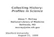 Collecting History: Profiles in Science Alexa T. McCray National Library of Medicine Bethesda, MD mccray@nlm.nih.gov Stanford University August 21, 1999