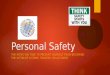 Personal Safety THE STEPS YOU TAKE TO PREVENT YOURSELF FROM BECOMING THE VICTIM OF A CRIME, TRAGEDY, OR ACCIDENT