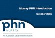 Murray PHN Introduction October 2015. 2 Health services briefing Overview Objectives and priorities Performance framework Murray PHN structure  Governance