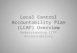 Local Control Accountability Plan (LCAP) Overview Understanding LCFF Accountability